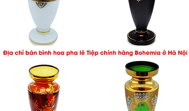 Địa chỉ bán bình hoa pha lê Tiệp chính hãng Bohemia ở Hà Nội